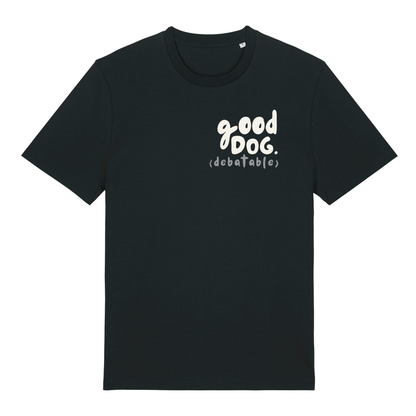 ‘good dog (debatable)’ t-shirt 100% organic cotton with breed specific customisation
