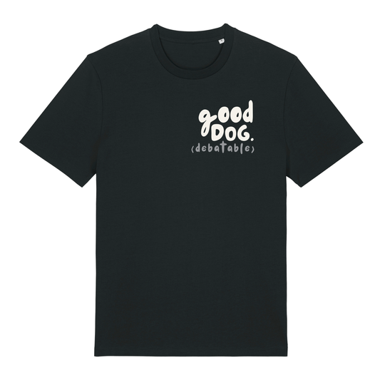 ‘good dog (debatable)’ t-shirt 100% organic cotton with breed specific customisation